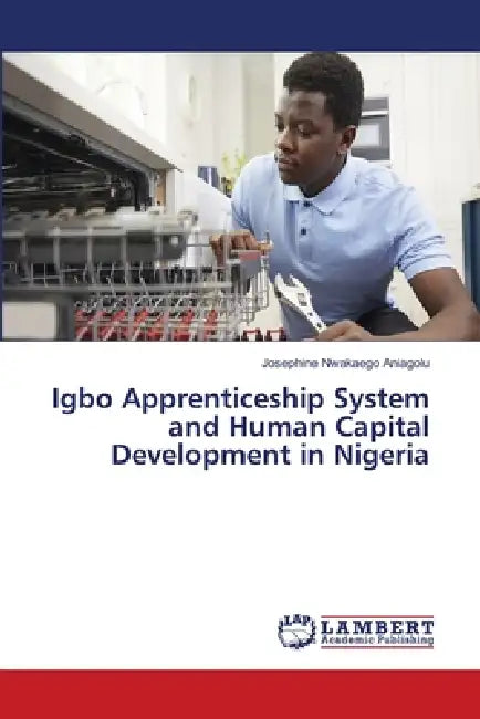 Igbo Apprenticeship System and Human Capital Development in Nigeria by Josephine Nwakaego Aniagolu