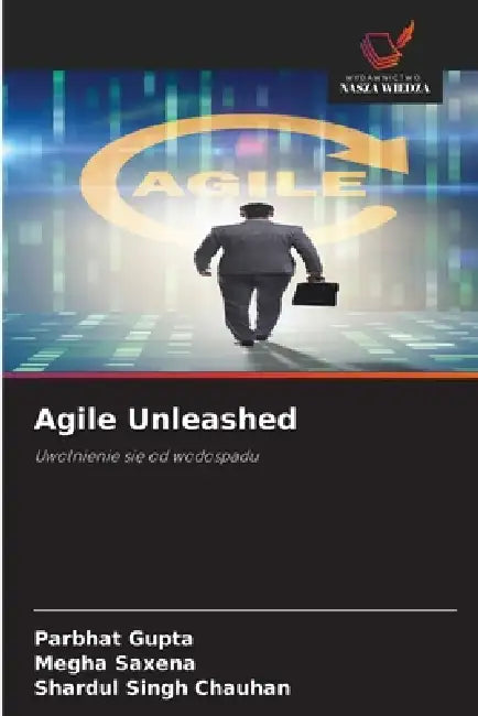 Agile Unleashed by Parbhat Gupta, Megha Saxena, Shardul Singh Chauhan