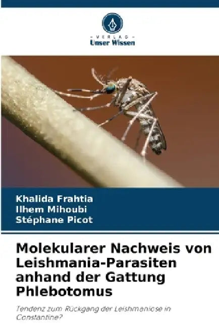 Molekularer Nachweis von Leishmania-Parasiten anhand der Gattung Phlebotomus by Khalida Frahtia, Ilhem Mihoubi, Stéphane Picot