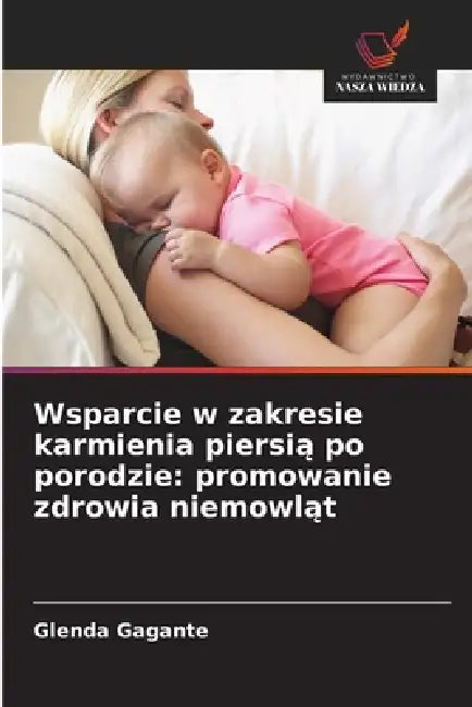 Wsparcie w zakresie karmienia piersią po porodzie: promowanie zdrowia niemowląt by Glenda Gagante