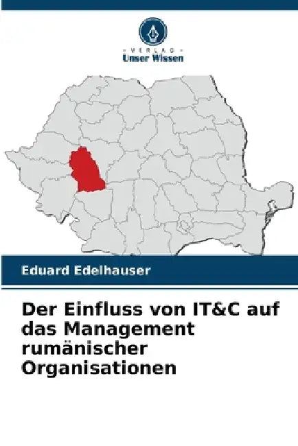Der Einfluss von IT&C auf das Management rumänischer Organisationen by Eduard Edelhauser