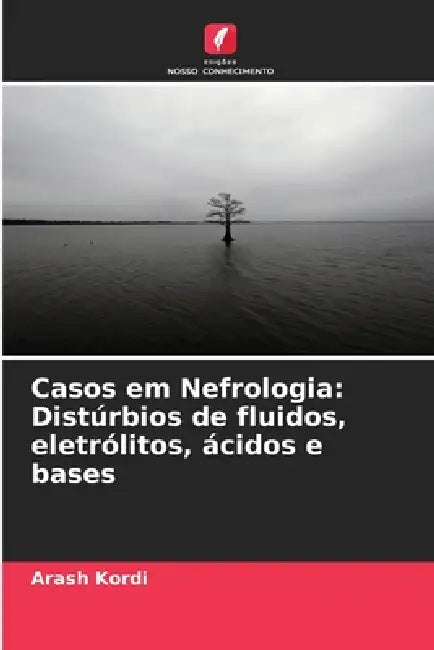 Casos em Nefrologia: Distúrbios de fluidos, eletrólitos, ácidos e bases by Arash Kordi