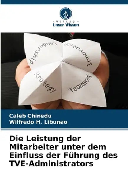 Die Leistung der Mitarbeiter unter dem Einfluss der Führung des TVE-Administrators by Caleb Chinedu, Wilfredo H. Libunao