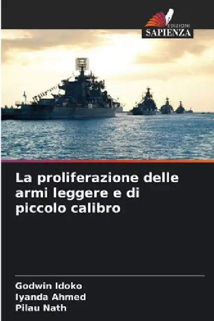 La proliferazione delle armi leggere e di piccolo calibro by Godwin Idoko, Iyanda Ahmed, Pilau Nath