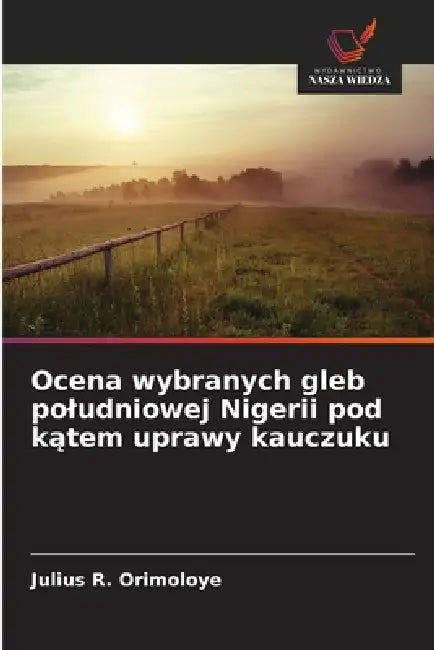 Ocena wybranych gleb poludniowej Nigerii pod kątem uprawy kauczuku by Julius R. Orimoloye