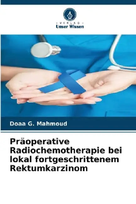 Präoperative Radiochemotherapie bei lokal fortgeschrittenem Rektumkarzinom by Doaa G. Mahmoud