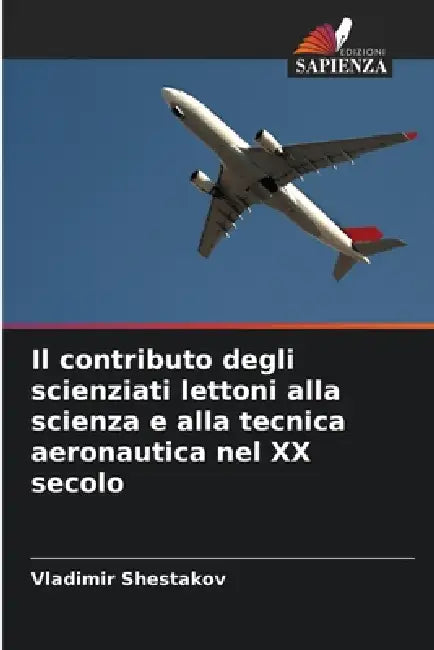 Il contributo degli scienziati lettoni alla scienza e alla tecnica aeronautica nel XX secolo by Vladimir Shestakov