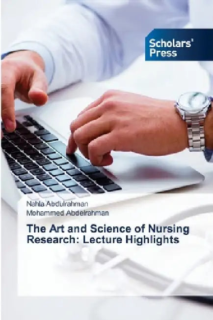 The Art and Science of Nursing Research: Lecture Highlights by Nahla Abdulrahman, Mohammed Abdelrahman