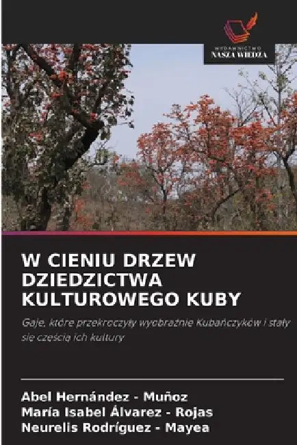 W Cieniu Drzew Dziedzictwa Kulturowego Kuby by Abel Hernandez -. Muñoz, María Isabel Álvarez -. Rojas, Neurelis Rodríguez -. Mayea