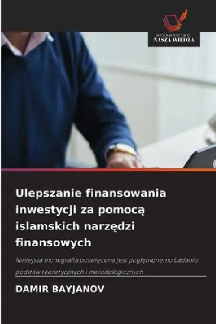Ulepszanie finansowania inwestycji za pomocą islamskich narzędzi finansowych by Damir Bayjanov