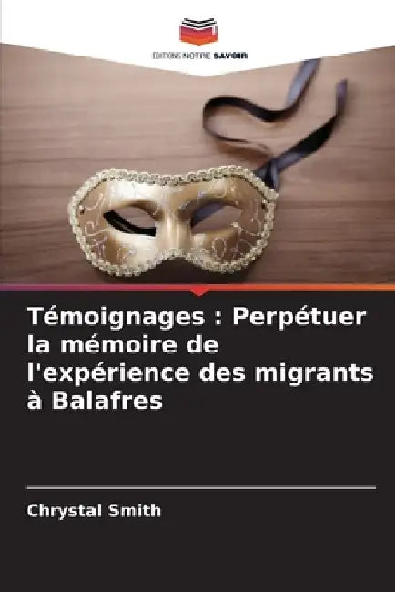 Témoignages: Perpétuer la mémoire de l'expérience des migrants à Balafres by Chrystal Smith