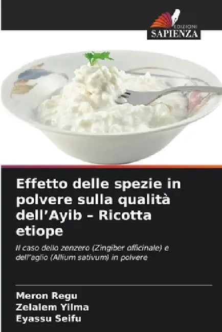 Effetto delle spezie in polvere sulla qualità dell'Ayib - Ricotta etiope by Meron Regu, Zelalem Yilma, Eyassu Seifu