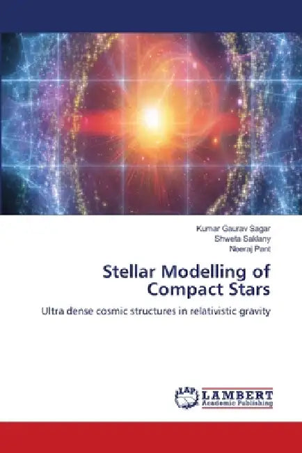 Stellar Modelling of Compact Stars by Kumar Gaurav Sagar, Shweta Saklany, Neeraj Pant
