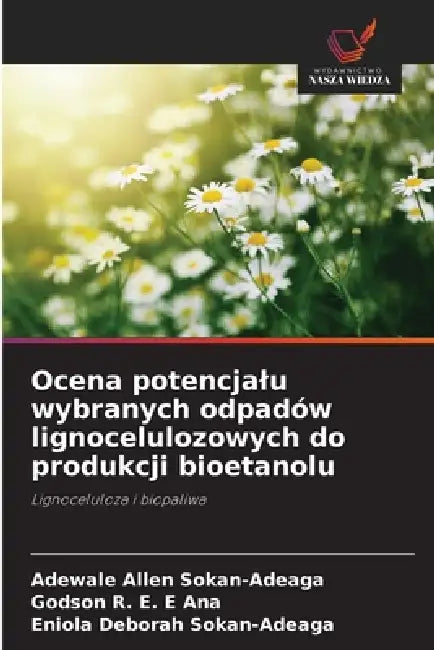 Ocena potencjalu wybranych odpadów lignocelulozowych do produkcji bioetanolu by Adewale Allen Sokan-Adeaga, Godson R. E. E. Ana, Eniola Deborah Sokan-Adeaga