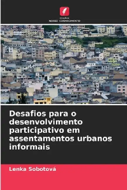 Desafios para o desenvolvimento participativo em assentamentos urbanos informais by Lenka Sobotová