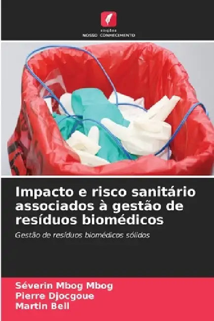 Impacto e risco sanitário associados à gestão de resíduos biomédicos by Séverin Mbog Mbog, Pierre Djocgoue, Martin Bell