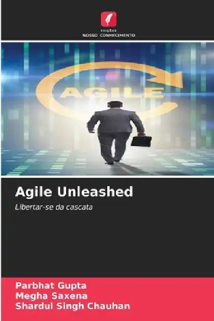 Agile Unleashed by Parbhat Gupta, Megha Saxena, Shardul Singh Chauhan