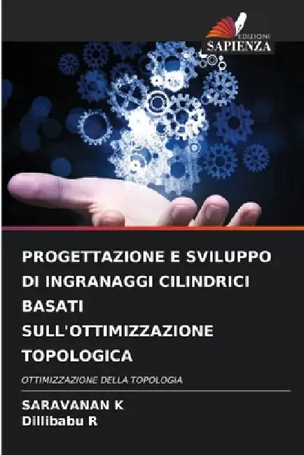 Progettazione E Sviluppo Di Ingranaggi Cilindrici Basati Sull'ottimizzazione Topologica by Saravanan K, Dillibabu R
