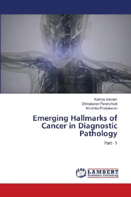 Emerging Hallmarks of Cancer in Diagnostic Pathology by Ramya Selvam, Dhinakaran Paranchodi, Kiruthika Prabakaran