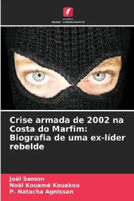 Crise armada de 2002 na Costa do Marfim: Biografia de uma ex-líder rebelde by Joël Semon, Noël Kouamé Kouakou, P. Natacha Agnissan