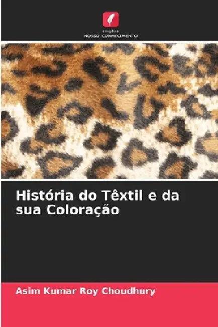 História do Têxtil e da sua Coloração by Asim Kumar Roy Choudhury
