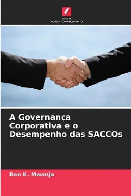 A Governança Corporativa e o Desempenho das SACCOs by Ben K. Mwanja