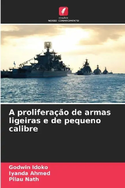 A proliferação de armas ligeiras e de pequeno calibre by Godwin Idoko, Iyanda Ahmed, Pilau Nath