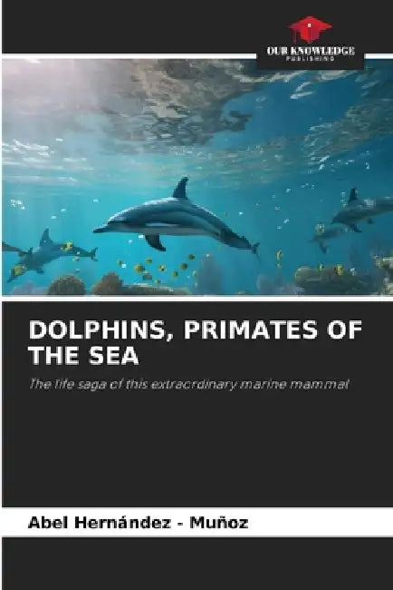 Dolphins, Primates of the Sea by Abel Hernandez -. Muñoz