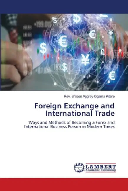 Foreign Exchange and International Trade by Wilson Aggrey Ogama Kitere