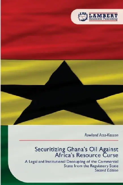 Securitizing Ghana's Oil Against Africa's Resource Curse by Rowland Atta-Kesson