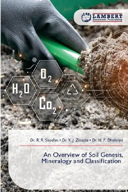 An Overview of Soil Genesis, Mineralogy and Classification by R. R. Sisodiya, V. J. Zinzala, H. P. Dholariya