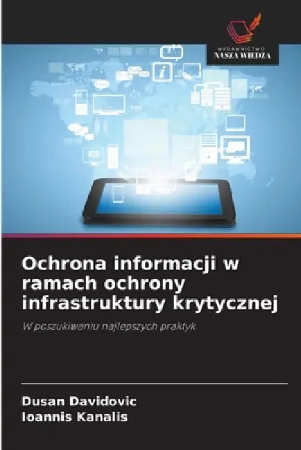 Ochrona informacji w ramach ochrony infrastruktury krytycznej by Dusan Davidovic, Ioannis Kanalis