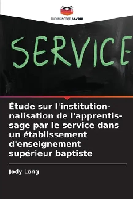 Étude sur l'institution-nalisation de l'apprentis-sage par le service dans un établissement d'enseignement supérieur baptiste by Jody Long
