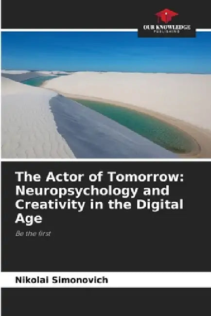 The Actor of Tomorrow: Neuropsychology and Creativity in the Digital Age by Nikolai Simonovich