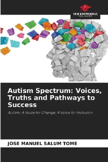 Autism Spectrum: Voices, Truths and Pathways to Success by Jose Manuel Salum Tomé