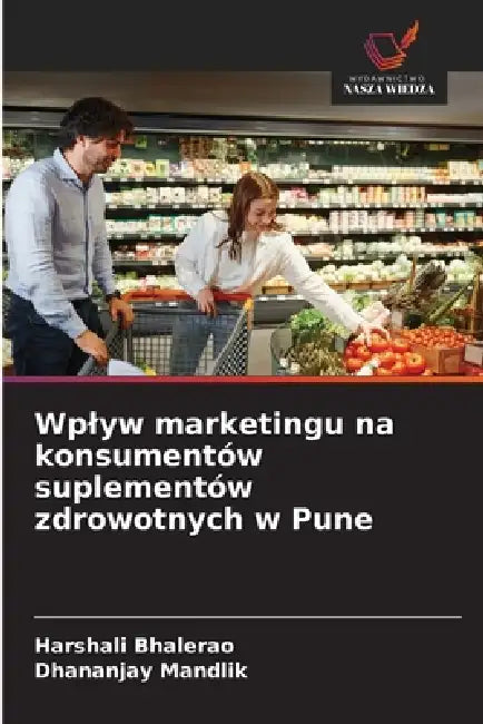 Wplyw marketingu na konsumentów suplementów zdrowotnych w Pune by Harshali Bhalerao, Dhananjay Mandlik