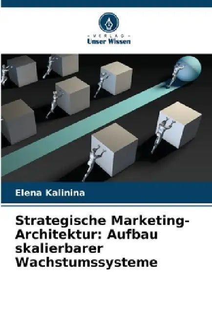 Strategische Marketing-Architektur: Aufbau skalierbarer Wachstumssysteme by Elena Kalinina