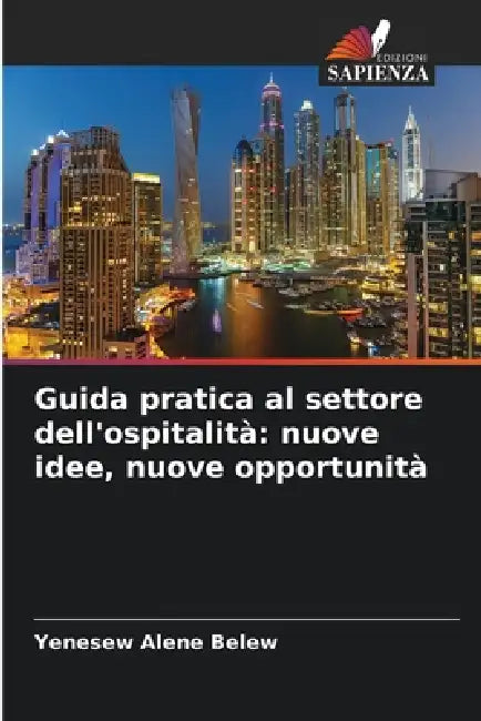 Guida pratica al settore dell'ospitalità: nuove idee, nuove opportunità by Yenesew Alene Belew