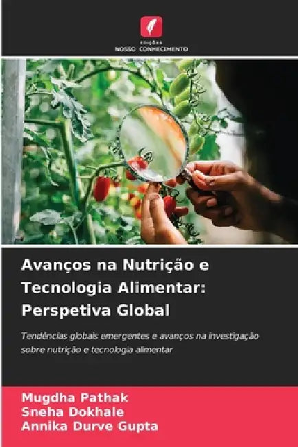 Avanços na Nutrição e Tecnologia Alimentar: Perspetiva Global by Mugdha Pathak, Sneha Dokhale, Annika Durve Gupta