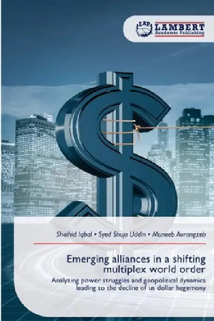 Emerging alliances in a shifting multiplex world order by Shaihid Iqbal, Syed Shuja Uddin, Muneeb Aurangzeb