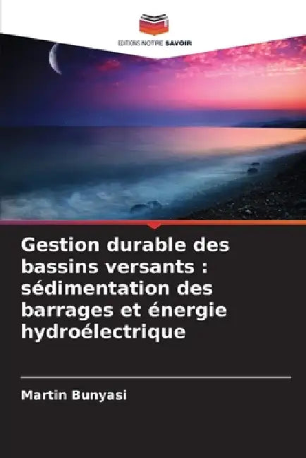 Gestion durable des bassins versants: sédimentation des barrages et énergie hydroélectrique by Martin Bunyasi