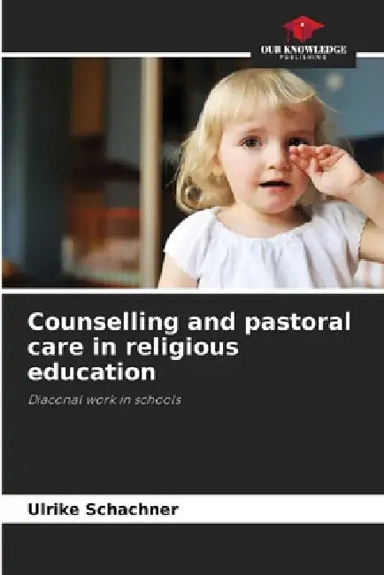 Counselling and pastoral care in religious education by Ulrike Schachner
