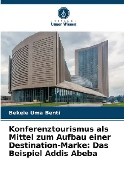 Konferenztourismus als Mittel zum Aufbau einer Destination-Marke: Das Beispiel Addis Abeba by Bekele Uma Benti