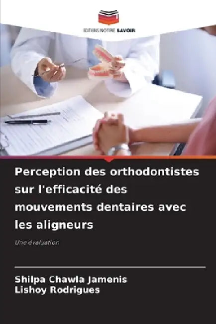 Perception des orthodontistes sur l'efficacité des mouvements dentaires avec les aligneurs by Shilpa Chawla Jamenis, Lishoy Rodrigues