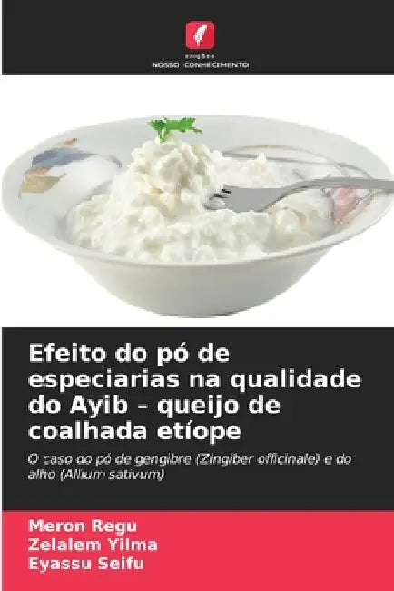 Efeito do pó de especiarias na qualidade do Ayib - queijo de coalhada etíope by Meron Regu, Zelalem Yilma, Eyassu Seifu