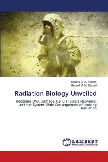 Radiation Biology Unveiled by Yasmin G. a. Kortam, Gebreil M. M. Gebreil