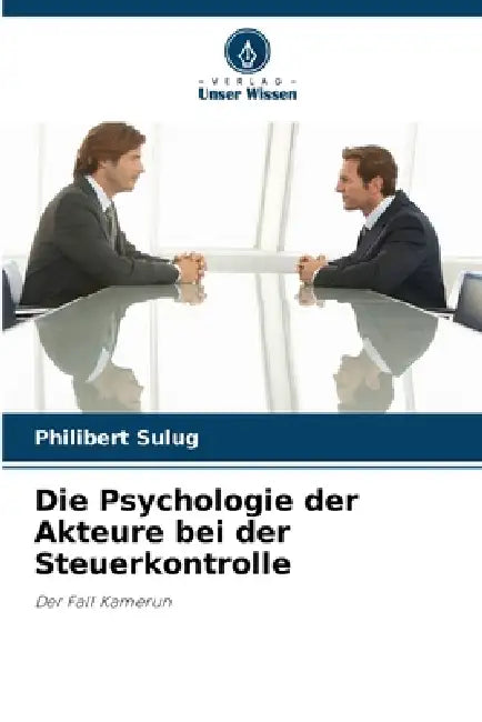 Die Psychologie der Akteure bei der Steuerkontrolle by Philibert Sulug