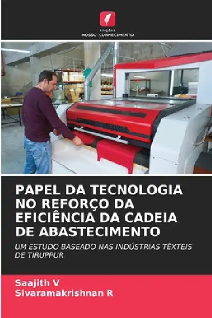 Papel Da Tecnologia No Reforço Da Eficiência Da Cadeia de Abastecimento by Saajith V, Sivaramakrishnan R