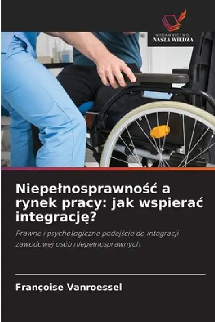 Niepelnosprawnośc a rynek pracy: jak wspierac integrację? by Françoise Vanroessel