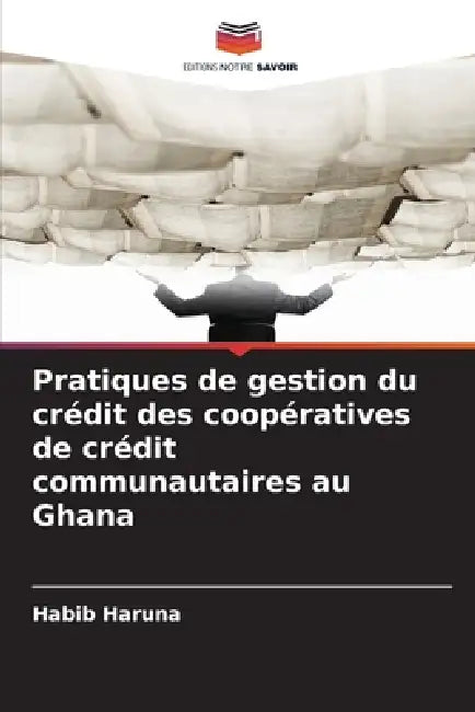 Pratiques de gestion du crédit des coopératives de crédit communautaires au Ghana by Habib Haruna